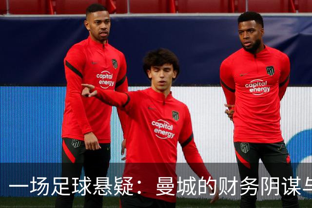 一场足球悬疑：曼城的财务阴谋与克洛普的无奈