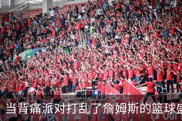 当背痛派对打乱了詹姆斯的篮球盛宴