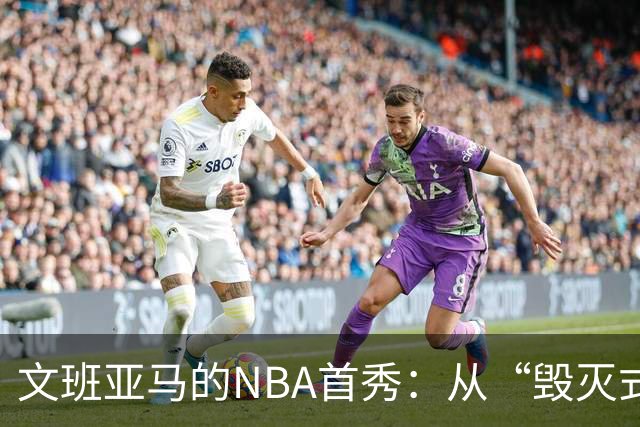 文班亚马的NBA首秀：从“毁灭式开局”到重拾自信的旅程