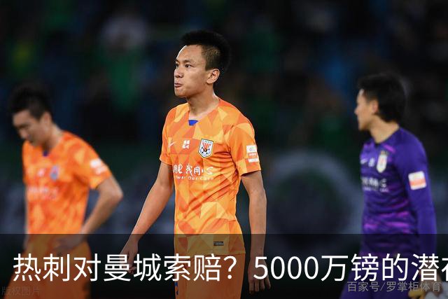 热刺对曼城索赔？5000万镑的潜在“欧冠梦”！