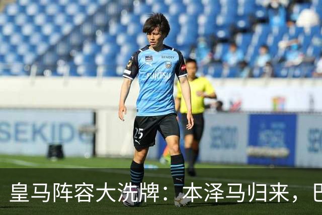 皇马阵容大洗牌：本泽马归来，巴尔韦德缺阵