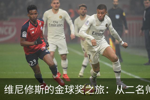 维尼修斯的金球奖之旅：从二名帅气到十七名尴尬